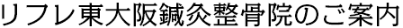 リフレ東大阪鍼灸整骨院のご案内